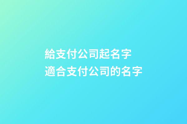 給支付公司起名字 適合支付公司的名字-第1張-公司起名-玄機派
